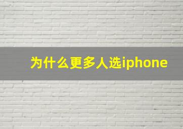 为什么更多人选iphone