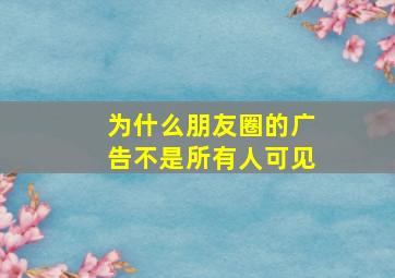 为什么朋友圈的广告不是所有人可见