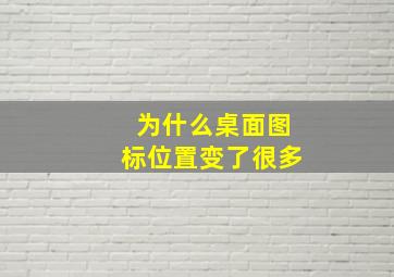 为什么桌面图标位置变了很多