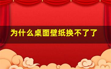 为什么桌面壁纸换不了了