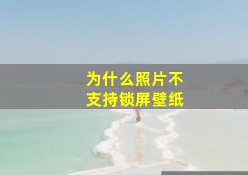 为什么照片不支持锁屏壁纸