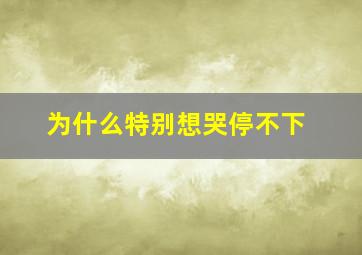 为什么特别想哭停不下