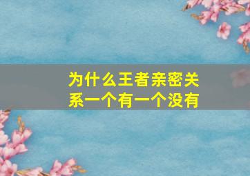 为什么王者亲密关系一个有一个没有