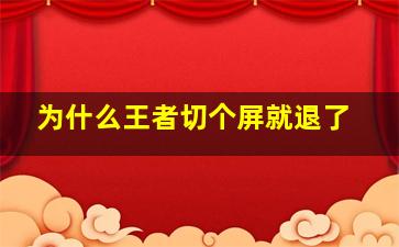 为什么王者切个屏就退了