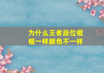 为什么王者段位框框一样颜色不一样