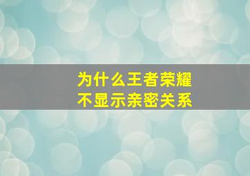 为什么王者荣耀不显示亲密关系