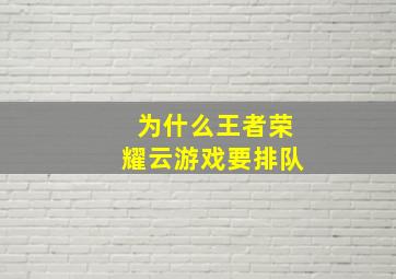 为什么王者荣耀云游戏要排队