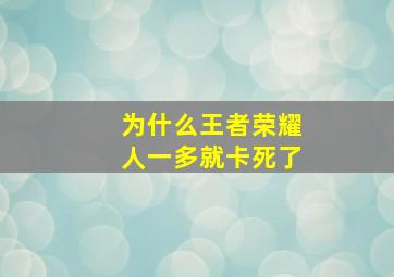 为什么王者荣耀人一多就卡死了