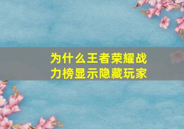 为什么王者荣耀战力榜显示隐藏玩家