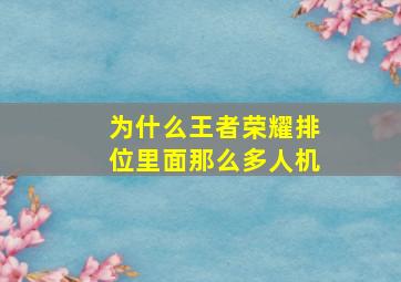 为什么王者荣耀排位里面那么多人机