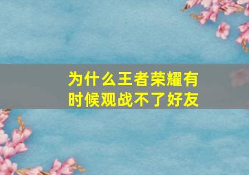 为什么王者荣耀有时候观战不了好友