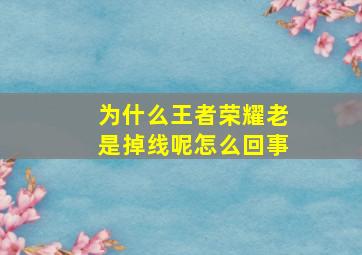 为什么王者荣耀老是掉线呢怎么回事