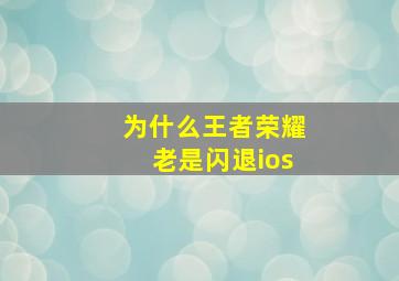 为什么王者荣耀老是闪退ios