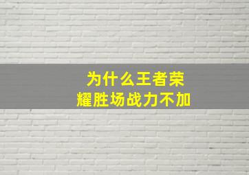 为什么王者荣耀胜场战力不加