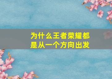 为什么王者荣耀都是从一个方向出发