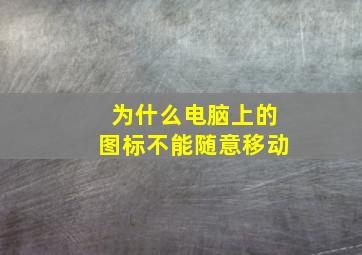 为什么电脑上的图标不能随意移动