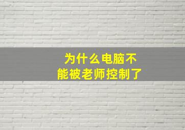 为什么电脑不能被老师控制了