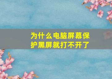 为什么电脑屏幕保护黑屏就打不开了