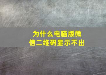 为什么电脑版微信二维码显示不出