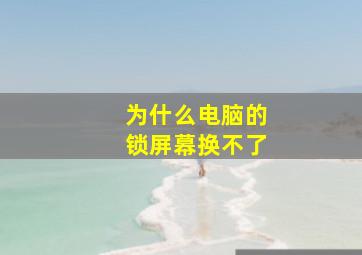 为什么电脑的锁屏幕换不了