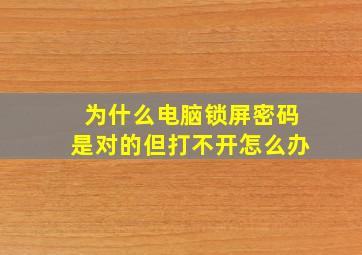 为什么电脑锁屏密码是对的但打不开怎么办