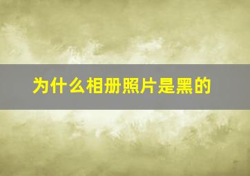 为什么相册照片是黑的