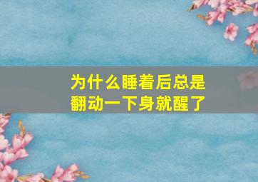 为什么睡着后总是翻动一下身就醒了