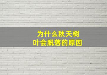 为什么秋天树叶会脱落的原因