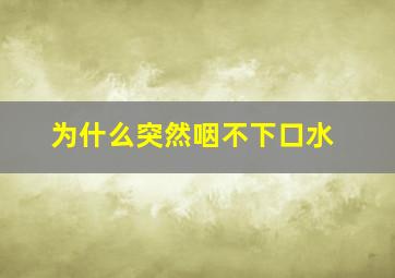 为什么突然咽不下口水