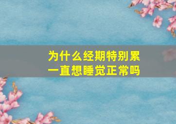 为什么经期特别累一直想睡觉正常吗