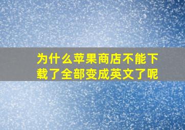 为什么苹果商店不能下载了全部变成英文了呢