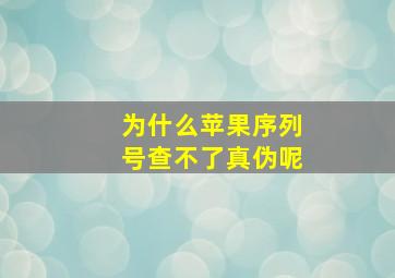 为什么苹果序列号查不了真伪呢