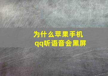 为什么苹果手机qq听语音会黑屏