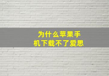 为什么苹果手机下载不了爱思