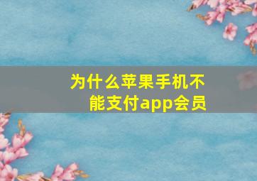 为什么苹果手机不能支付app会员