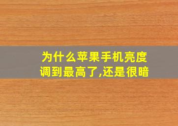 为什么苹果手机亮度调到最高了,还是很暗