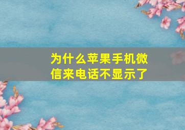 为什么苹果手机微信来电话不显示了