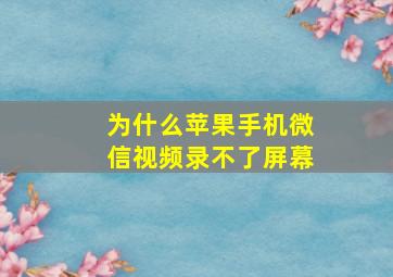 为什么苹果手机微信视频录不了屏幕