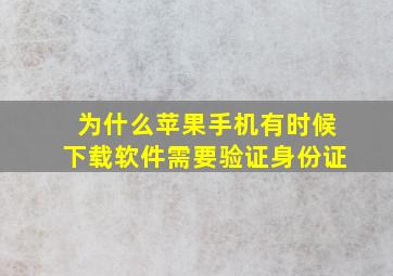 为什么苹果手机有时候下载软件需要验证身份证