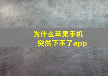 为什么苹果手机突然下不了app