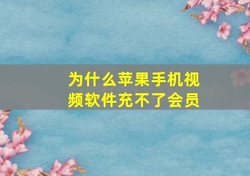 为什么苹果手机视频软件充不了会员