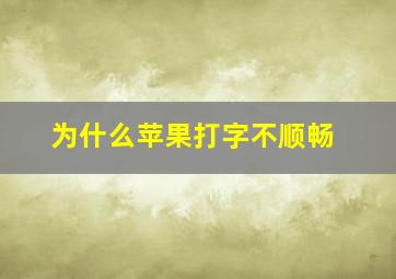 为什么苹果打字不顺畅