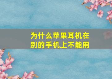 为什么苹果耳机在别的手机上不能用