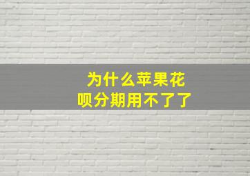 为什么苹果花呗分期用不了了