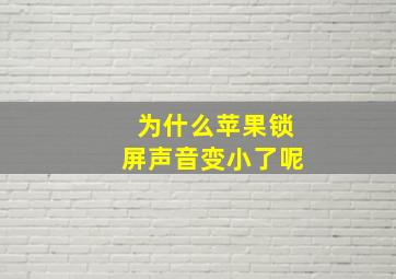 为什么苹果锁屏声音变小了呢