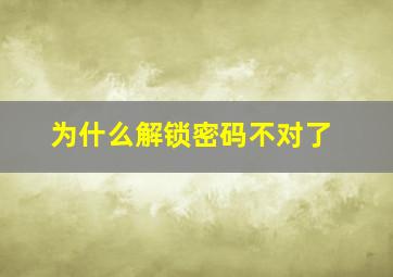 为什么解锁密码不对了