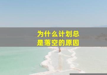 为什么计划总是落空的原因