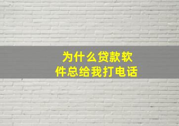 为什么贷款软件总给我打电话