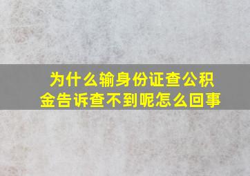 为什么输身份证查公积金告诉查不到呢怎么回事