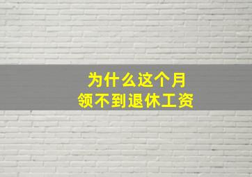 为什么这个月领不到退休工资